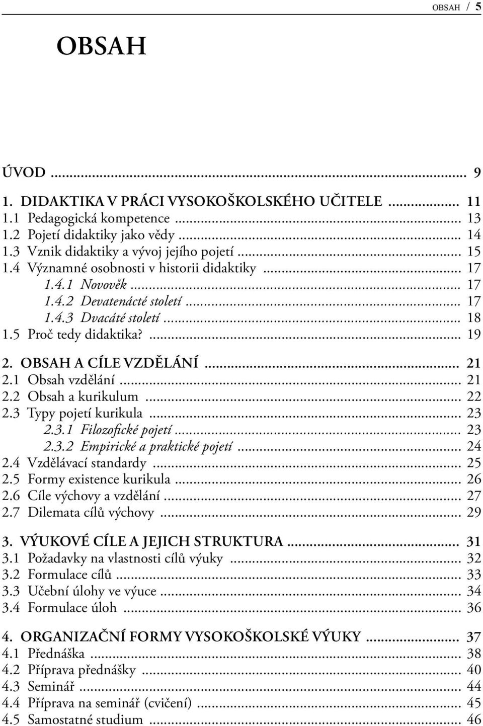 1 Obsah vzdělání... 21 2.2 Obsah a kurikulum... 22 2.3 Typy pojetí kurikula... 23 2.3.1 Filozofické pojetí... 23 2.3.2 Empirické a praktické pojetí... 24 2.4 Vzdělávací standardy... 25 2.