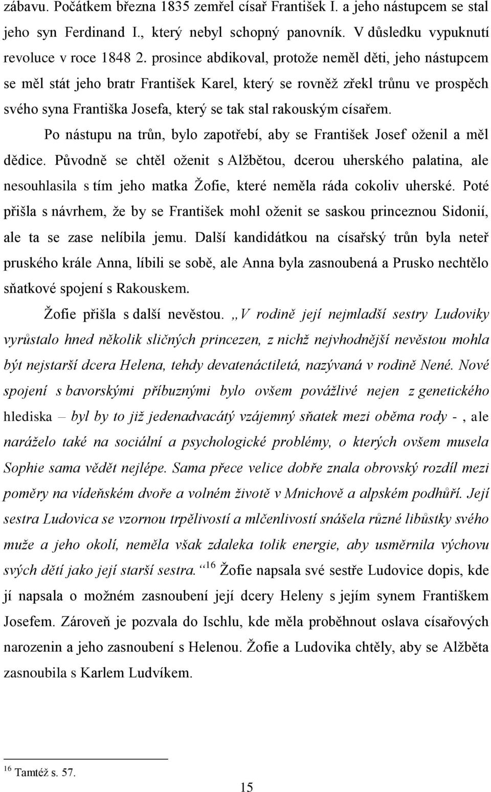 Po nástupu na trůn, bylo zapotřebí, aby se František Josef oženil a měl dědice.