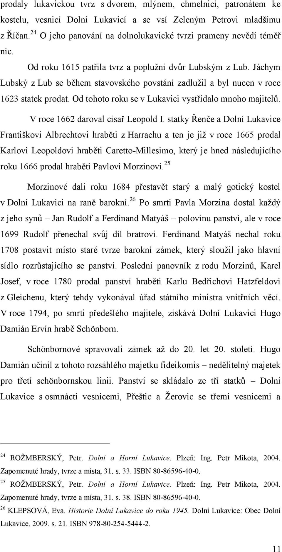 Jáchym Lubský z Lub se během stavovského povstání zadlužil a byl nucen v roce 1623 statek prodat. Od tohoto roku se v Lukavici vystřídalo mnoho majitelů. V roce 1662 daroval císař Leopold I.