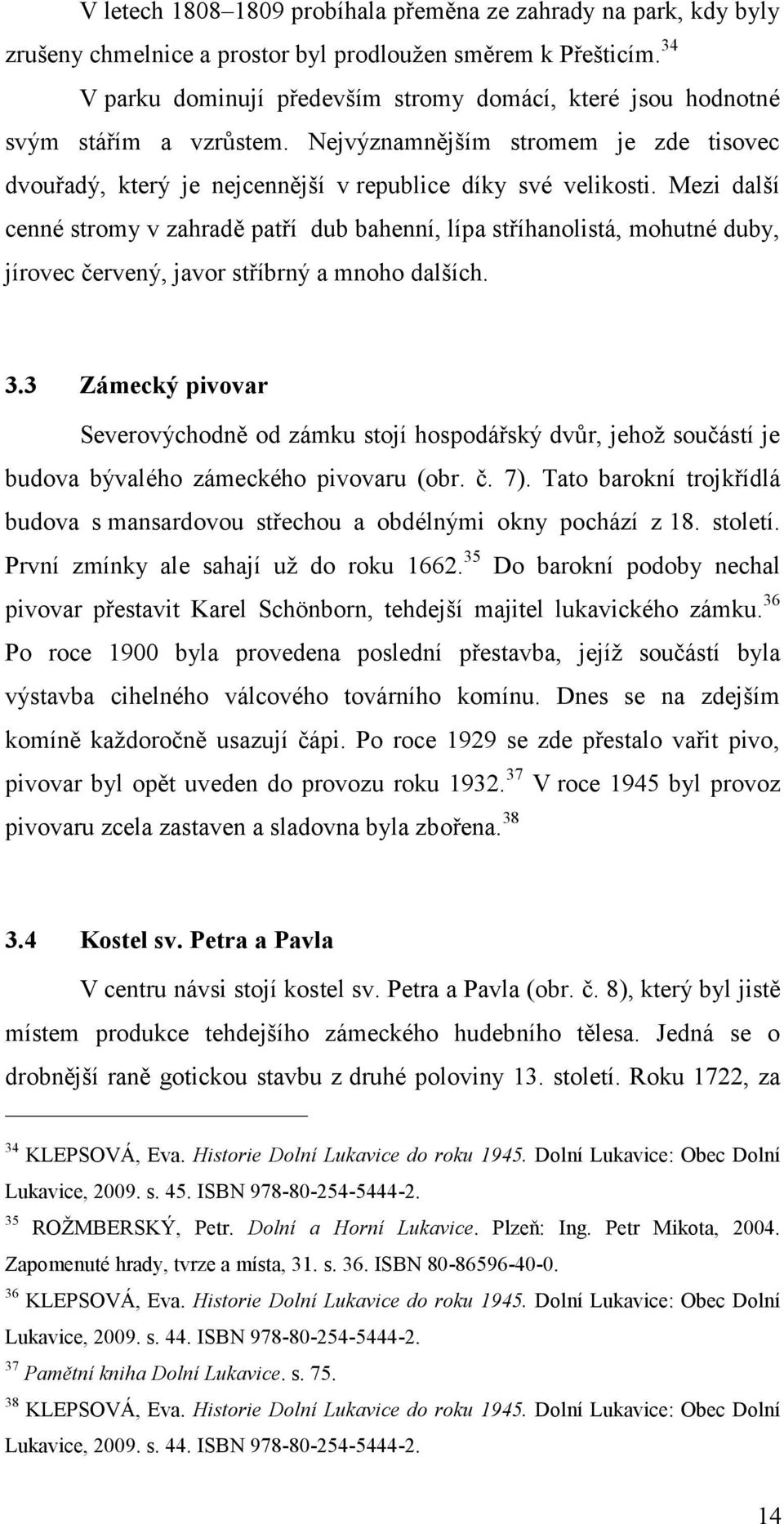 Mezi další cenné stromy v zahradě patří dub bahenní, lípa stříhanolistá, mohutné duby, jírovec červený, javor stříbrný a mnoho dalších. 3.