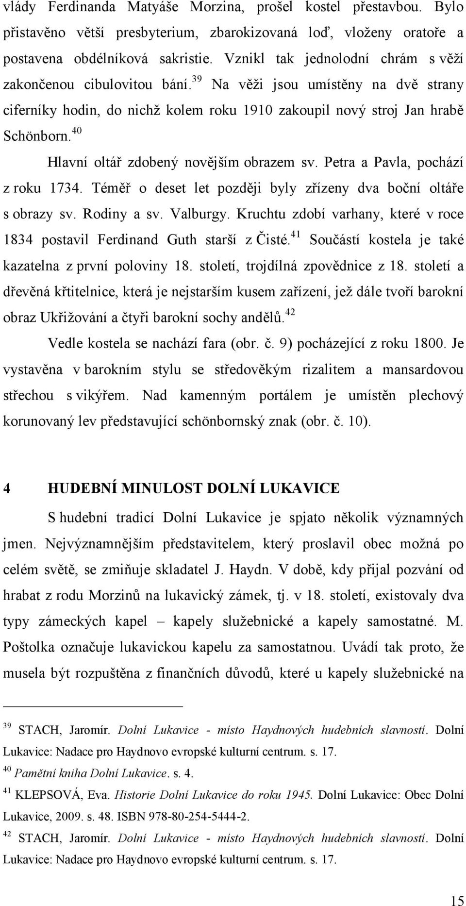 40 Hlavní oltář zdobený novějším obrazem sv. Petra a Pavla, pochází z roku 1734. Téměř o deset let později byly zřízeny dva boční oltáře s obrazy sv. Rodiny a sv. Valburgy.
