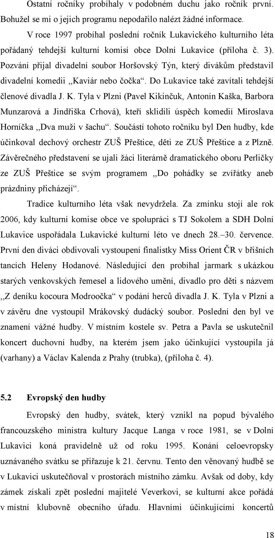 Pozvání přijal divadelní soubor Horšovský Týn, který divákům představil divadelní komedii,,kaviár nebo čočka. Do Lukavice také zavítali tehdejší členové divadla J. K.