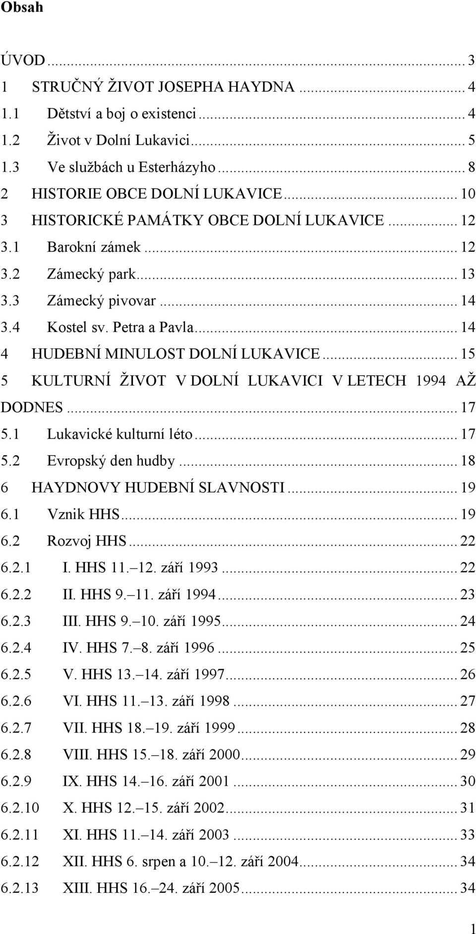 .. 15 5 KULTURNÍ ŽIVOT V DOLNÍ LUKAVICI V LETECH 1994 AŽ DODNES... 17 5.1 Lukavické kulturní léto... 17 5.2 Evropský den hudby... 18 6 HAYDNOVY HUDEBNÍ SLAVNOSTI... 19 6.1 Vznik HHS... 19 6.2 Rozvoj HHS.