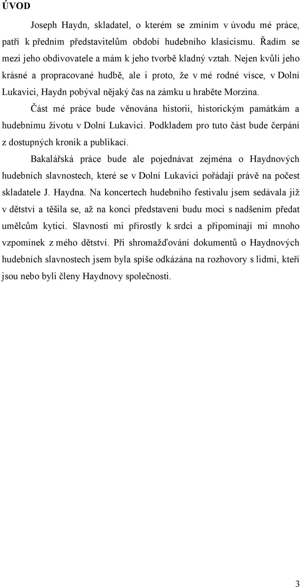 Část mé práce bude věnována historii, historickým památkám a hudebnímu životu v Dolní Lukavici. Podkladem pro tuto část bude čerpání z dostupných kronik a publikací.