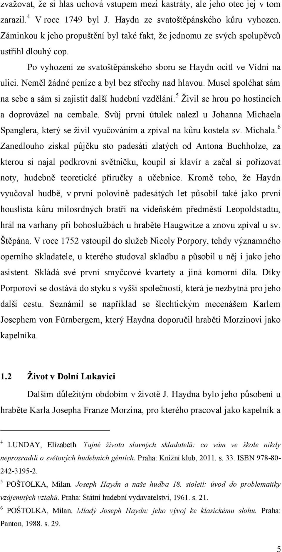 Neměl žádné peníze a byl bez střechy nad hlavou. Musel spoléhat sám na sebe a sám si zajistit další hudební vzdělání. 5 Živil se hrou po hostincích a doprovázel na cembale.