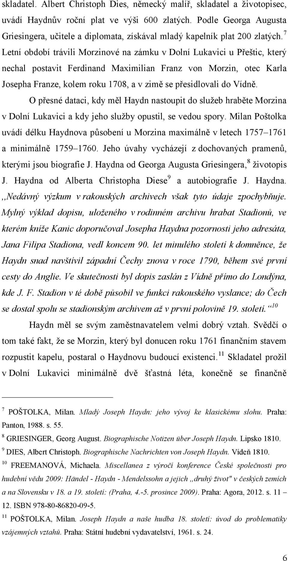 7 Letní období trávili Morzinové na zámku v Dolní Lukavici u Přeštic, který nechal postavit Ferdinand Maximilian Franz von Morzin, otec Karla Josepha Franze, kolem roku 1708, a v zimě se přesidlovali