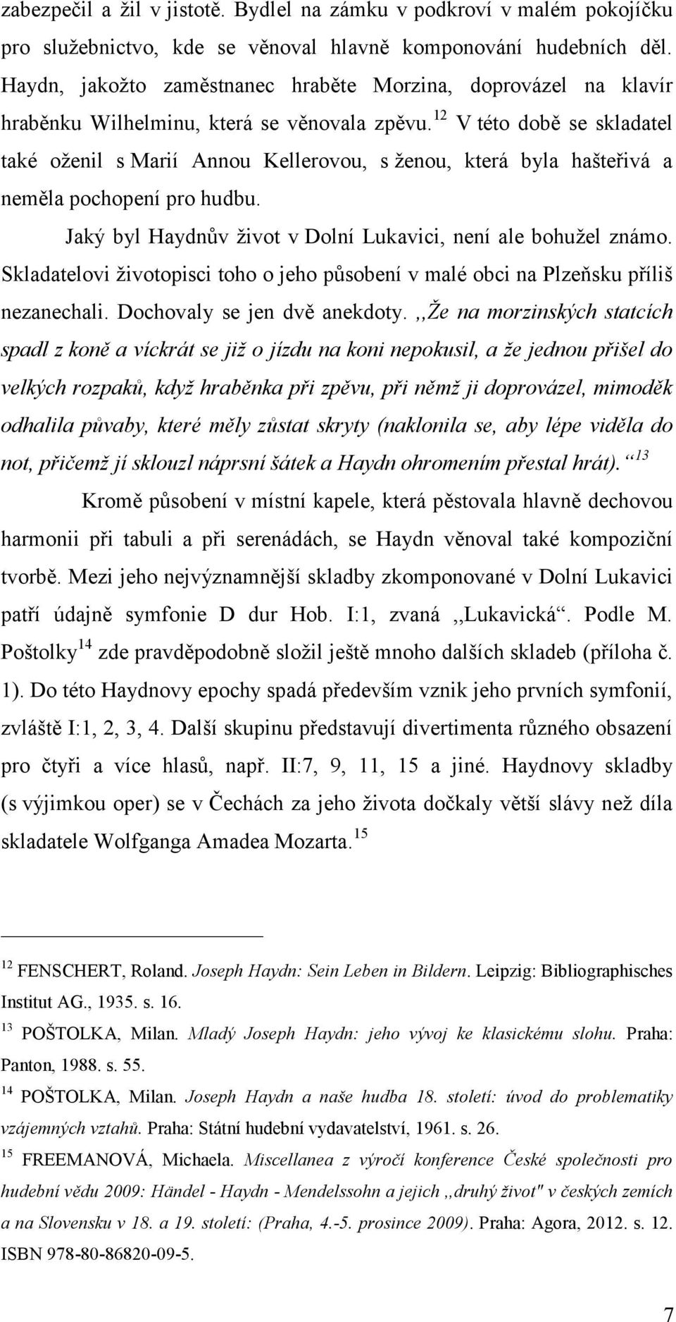 12 V této době se skladatel také oženil s Marií Annou Kellerovou, s ženou, která byla hašteřivá a neměla pochopení pro hudbu. Jaký byl Haydnův život v Dolní Lukavici, není ale bohužel známo.