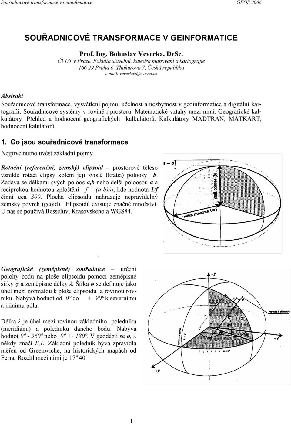 cz Abstrakt Souřadnicové transformace, vysvětlení pojmu, účelnost a nezbytnost v geoinformatice a digitální kartografii. Souřadnicové systémy v rovině i prostoru. Matematické vztahy mezi nimi.