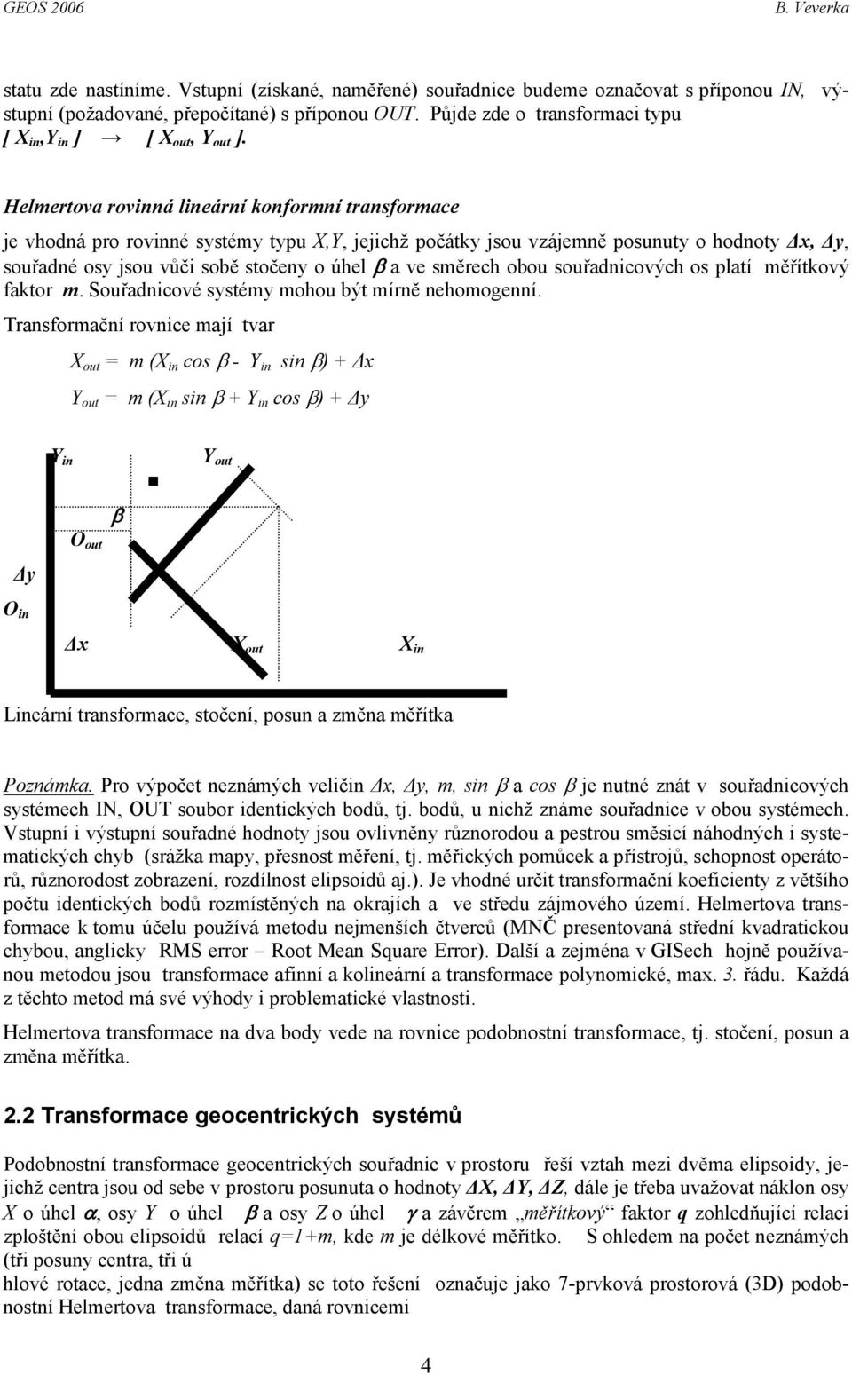 Helmertova rovinná lineární konformní transformace je vhodná pro rovinné systémy typu X,Y, jejichž počátky jsou vzájemně posunuty o hodnoty x, y, souřadné osy jsou vůči sobě stočeny o úhel β a ve