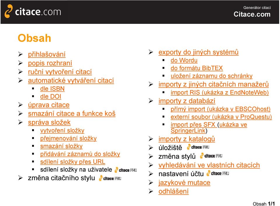 formátu BibTEX uložení záznamu do schránky importy z jiných citačních manažerů import RIS (ukázka z EndNoteWeb) importy z databází přímý import (ukázka v EBSCOhost) externí