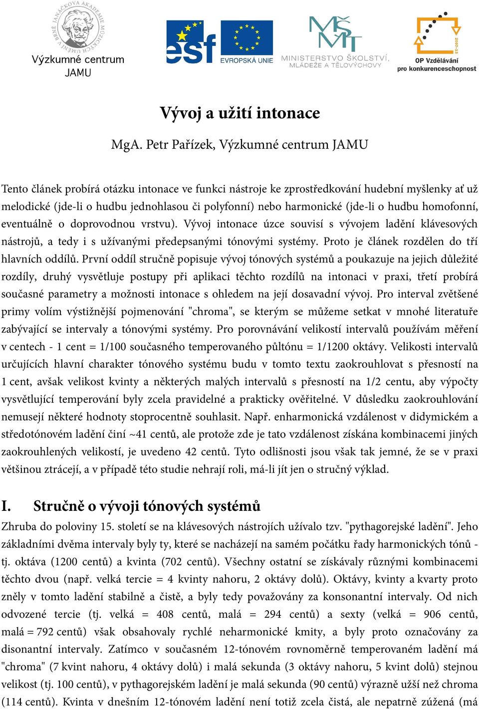harmonické (jde-li o hudbu homofonní, eventuálně o doprovodnou vrstvu). Vývoj intonace úzce souvisí s vývojem ladění klávesových nástrojů, a tedy i s užívanými předepsanými tónovými systémy.