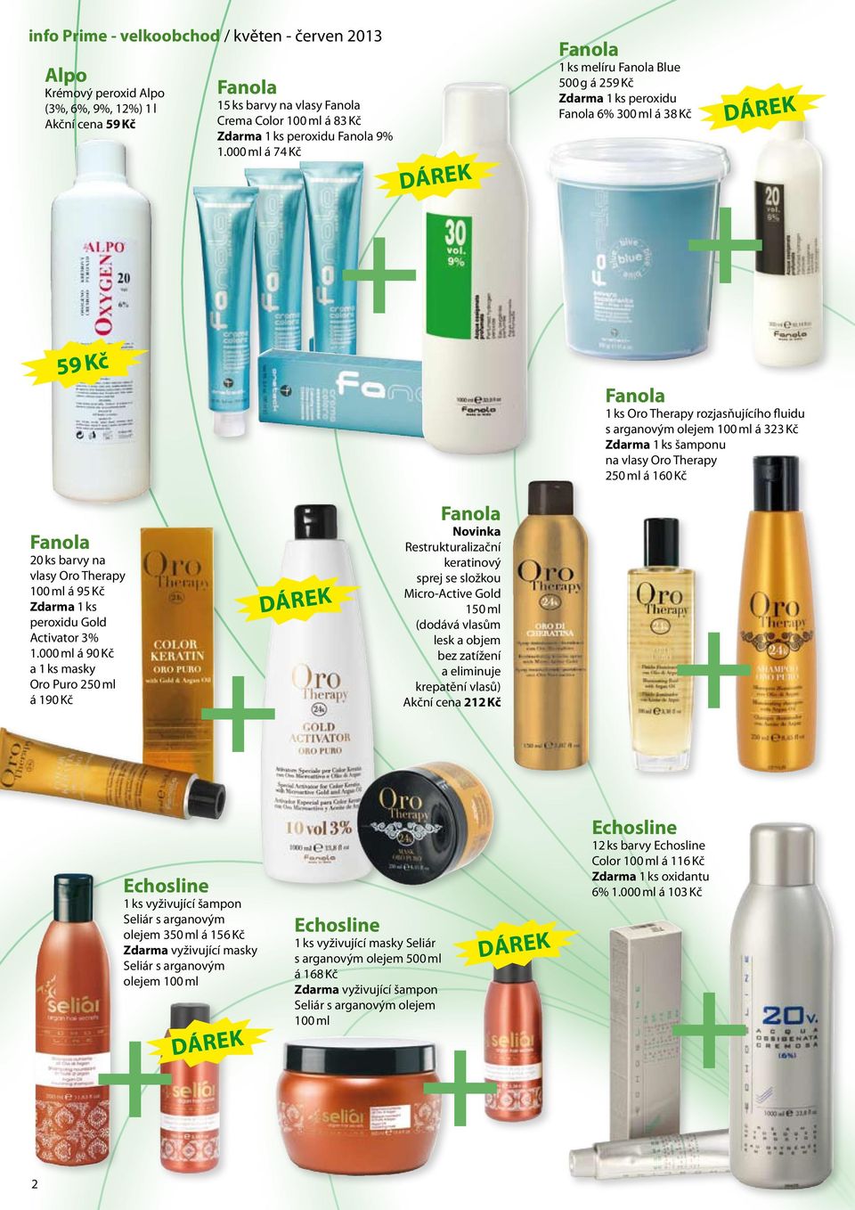 000 ml á 74 Kč Fanola 1 ks melíru Fanola Blue 500 g á 259 Kč Zdarma 1 ks peroxidu Fanola 6% 300 ml á 38 Kč 59 Kč Fanola 1 ks Oro Therapy rozjasňujícího fluidu s arganovým olejem 100 ml á 323 Kč