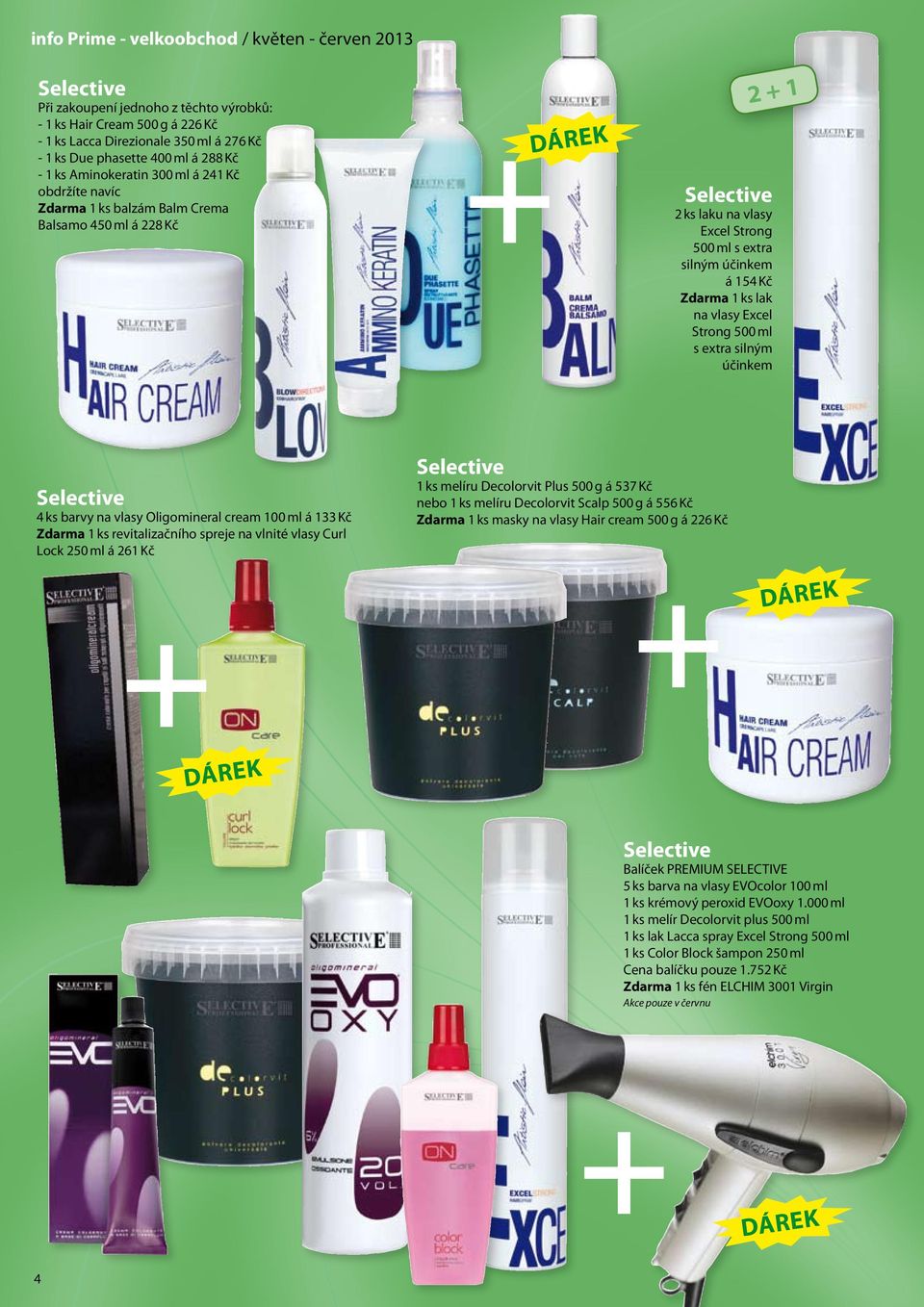 Zdarma 1 ks lak na vlasy Excel Strong 500 ml s extra silným účinkem 21 Selective 4 ks barvy na vlasy Oligomineral cream 100 ml á 133 Kč Zdarma 1 ks revitalizačního spreje na vlnité vlasy Curl Lock