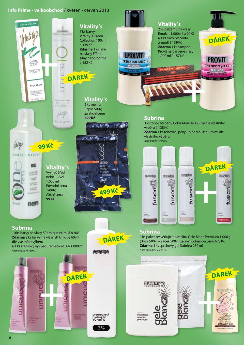 000 ml á 157 Kč Subrina 3 ks tónovací pěny Color Mousse 125 ml dle vlastního výběru á 138 Kč Zdarma 1 ks tónovací pěny Color Mousse 125 ml dle vlastního výběru Akce pouze v červnu Vitality s Vyvíječ