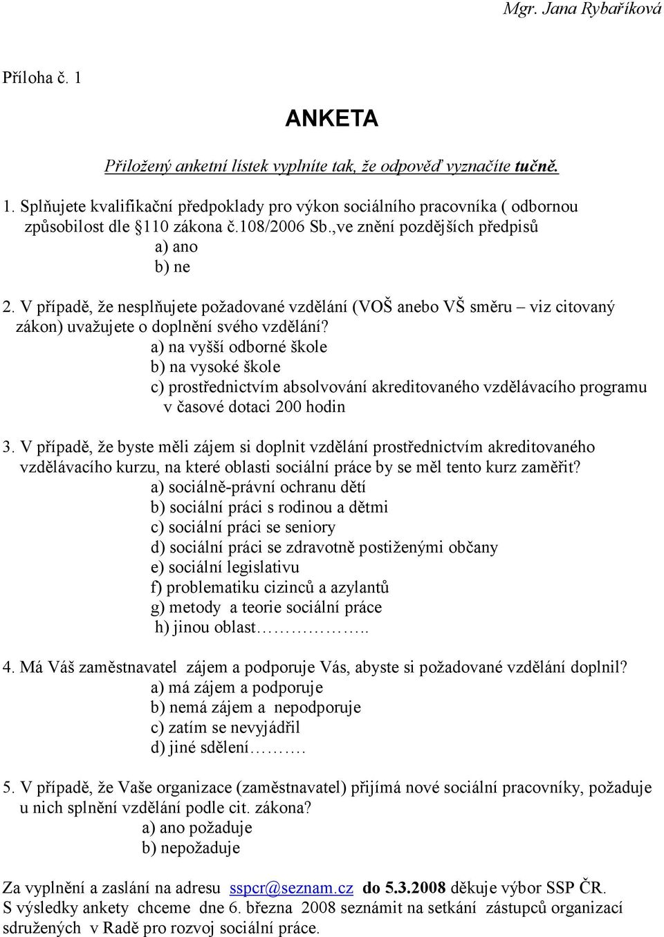 a) na vyšší odborné škole b) na vysoké škole c) prostřednictvím absolvování akreditovaného vzdělávacího programu v časové dotaci 200 hodin 3.