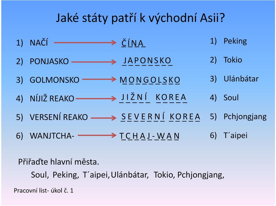 KOREA 5) VERSENÍ REAKO _ SEVERNÍ KOREA 6) WANJTCHA- TCHAJ-WAN 1) Peking 2) Tokio 3)