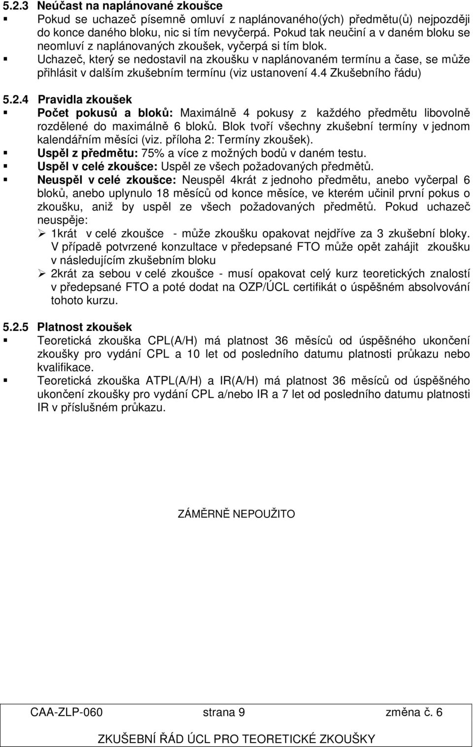 Uchazeč, který se nedostavil na zkoušku v naplánovaném termínu a čase, se může přihlásit v dalším zkušebním termínu (viz ustanovení 4.4 Zkušebního řádu) 5.2.