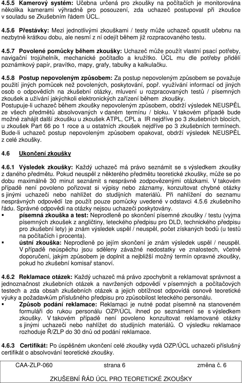 ÚCL mu dle potřeby přidělí poznámkový papír, pravítko, mapy, grafy, tabulky a kalkulačku. 4.5.