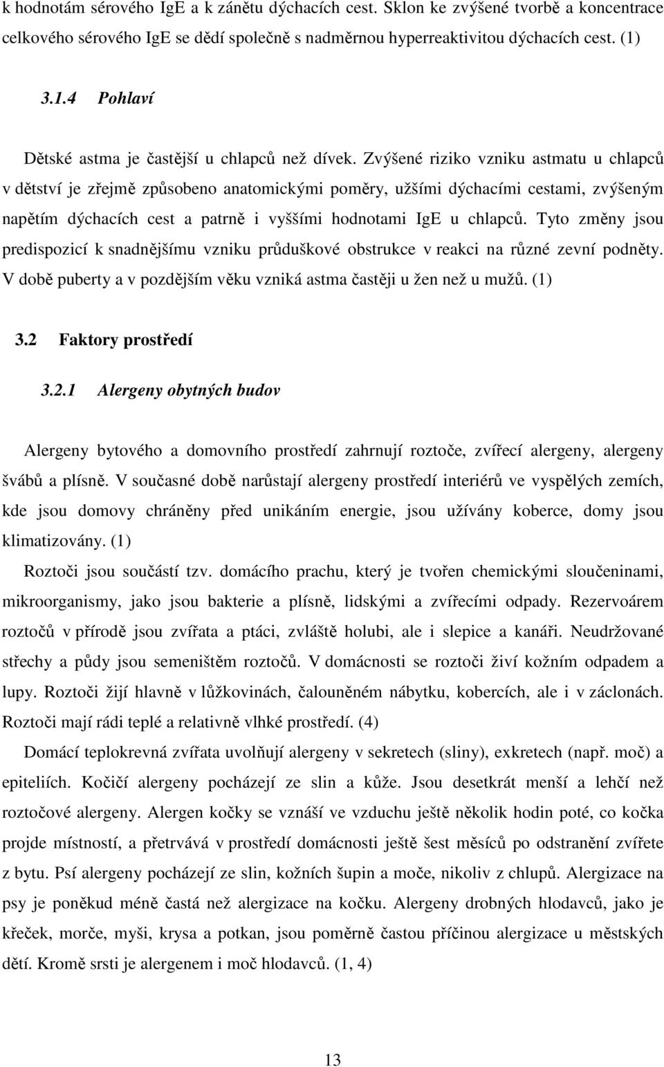 Zvýšené riziko vzniku astmatu u chlapců v dětství je zřejmě způsobeno anatomickými poměry, užšími dýchacími cestami, zvýšeným napětím dýchacích cest a patrně i vyššími hodnotami IgE u chlapců.