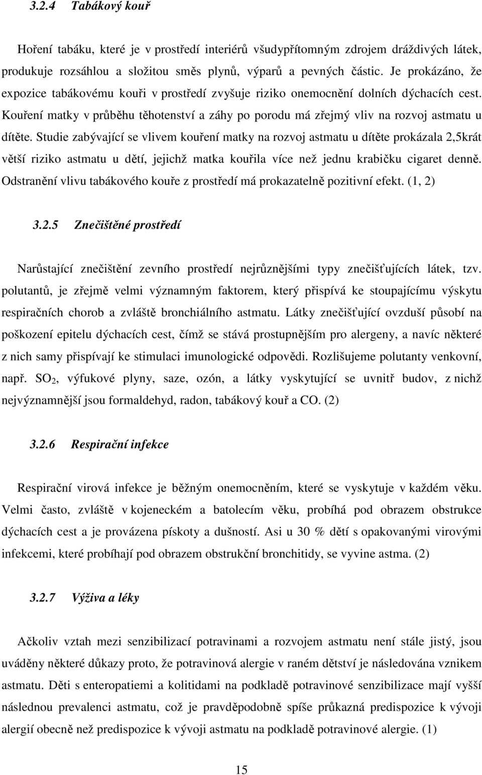 Studie zabývající se vlivem kouření matky na rozvoj astmatu u dítěte prokázala 2,5krát větší riziko astmatu u dětí, jejichž matka kouřila více než jednu krabičku cigaret denně.