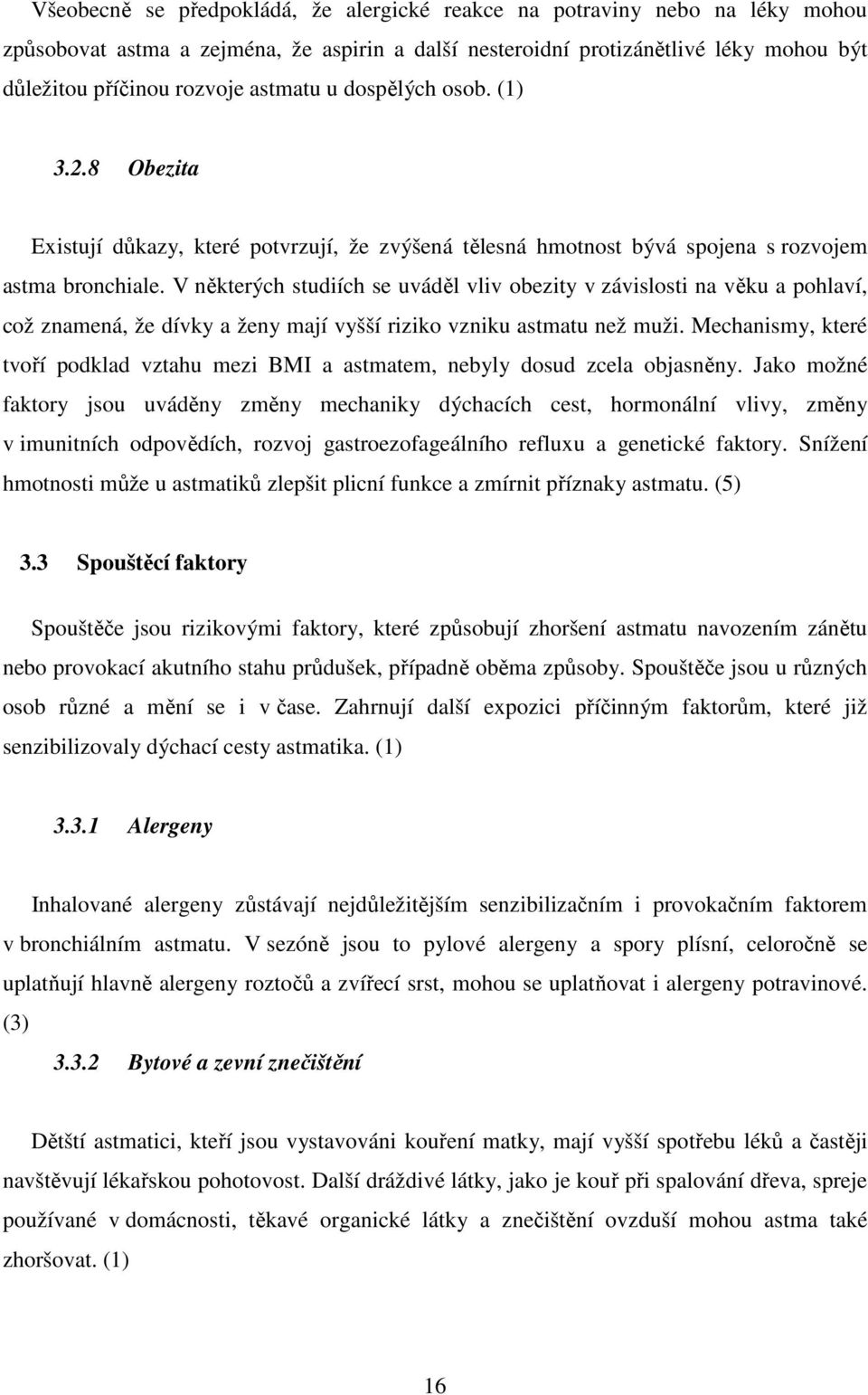 V některých studiích se uváděl vliv obezity v závislosti na věku a pohlaví, což znamená, že dívky a ženy mají vyšší riziko vzniku astmatu než muži.