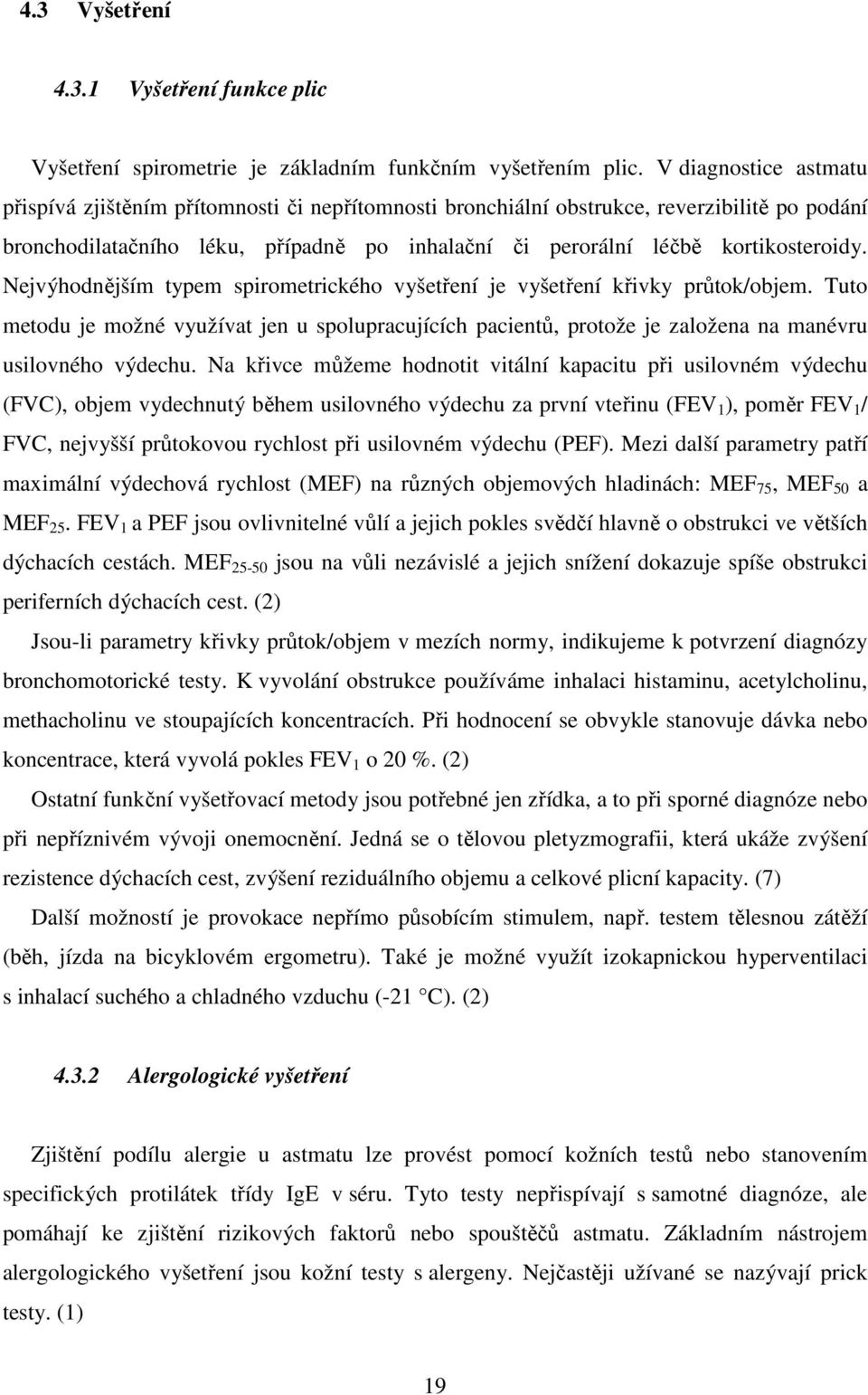 Nejvýhodnějším typem spirometrického vyšetření je vyšetření křivky průtok/objem. Tuto metodu je možné využívat jen u spolupracujících pacientů, protože je založena na manévru usilovného výdechu.