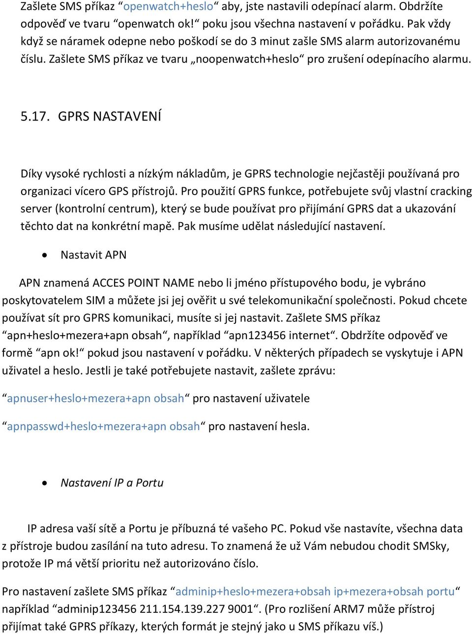 GPRS NASTAVENÍ Díky vysoké rychlosti a nízkým nákladům, je GPRS technologie nejčastěji používaná pro organizaci vícero GPS přístrojů.