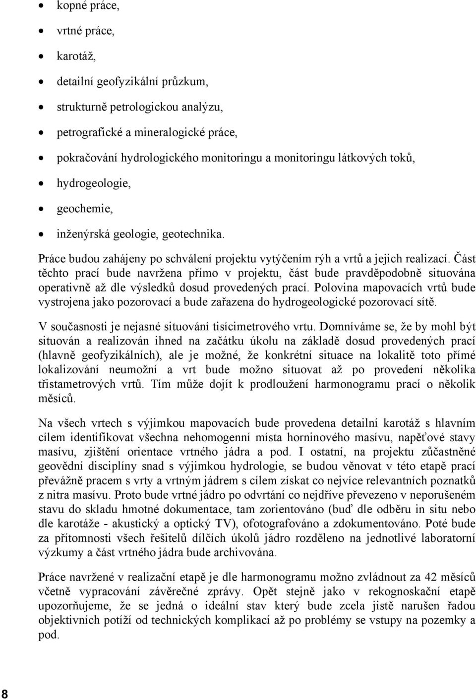 Část těchto prací bude navržena přímo v projektu, část bude pravděpodobně situována operativně až dle výsledků dosud provedených prací.