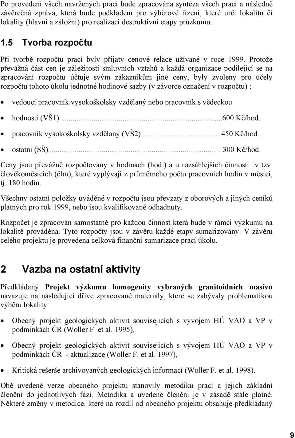 Protože převážná část cen je záležitostí smluvních vztahů a každá organizace podílející se na zpracování rozpočtu účtuje svým zákazníkům jiné ceny, byly zvoleny pro účely rozpočtu tohoto úkolu