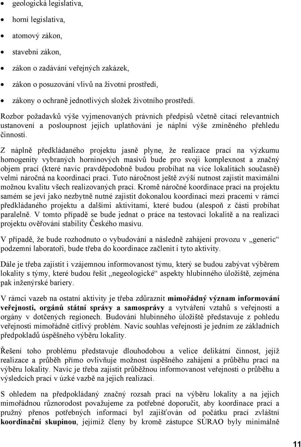 Z náplně předkládaného projektu jasně plyne, že realizace prací na výzkumu homogenity vybraných horninových masívů bude pro svoji komplexnost a značný objem prací (které navíc pravděpodobně budou