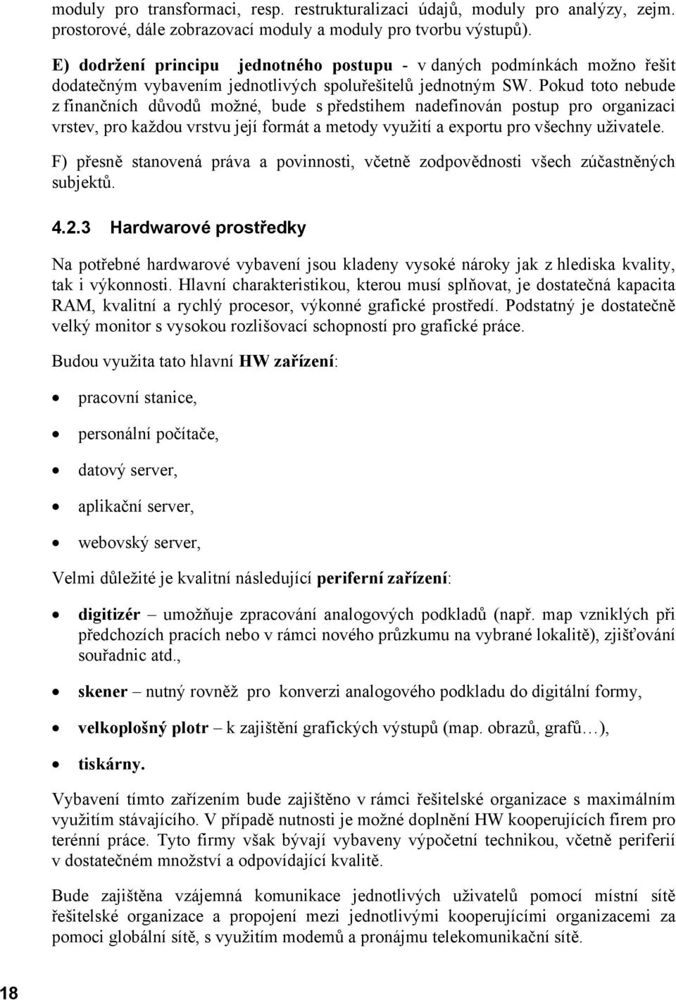 Pokud toto nebude z finančních důvodů možné, bude s předstihem nadefinován postup pro organizaci vrstev, pro každou vrstvu její formát a metody využití a exportu pro všechny uživatele.