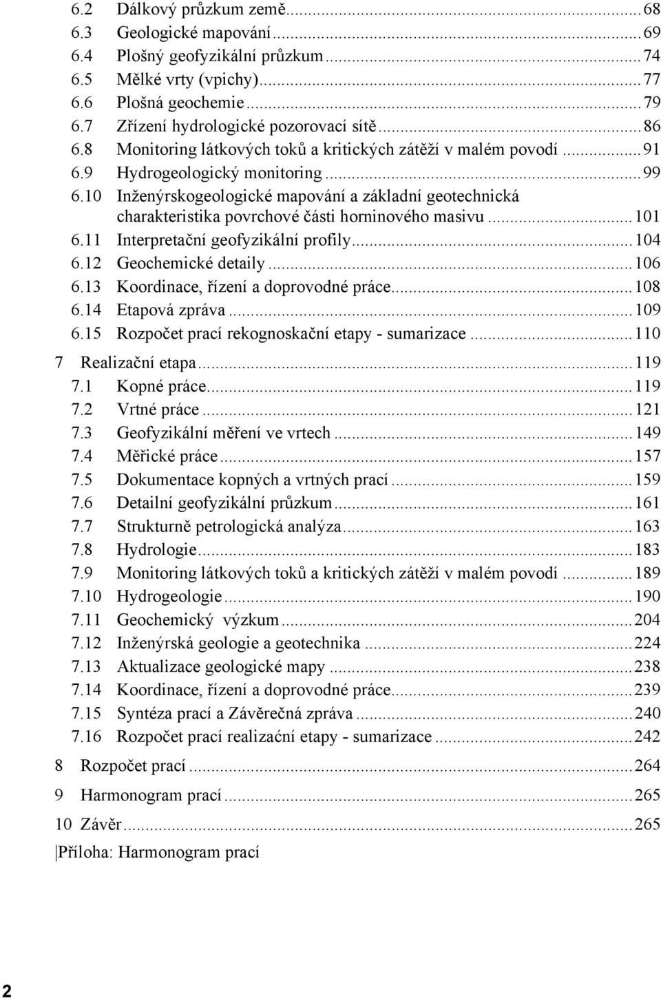 10 Inženýrskogeologické mapování a základní geotechnická charakteristika povrchové části horninového masivu...101 6.11 Interpretační geofyzikální profily...104 6.12 Geochemické detaily...106 6.