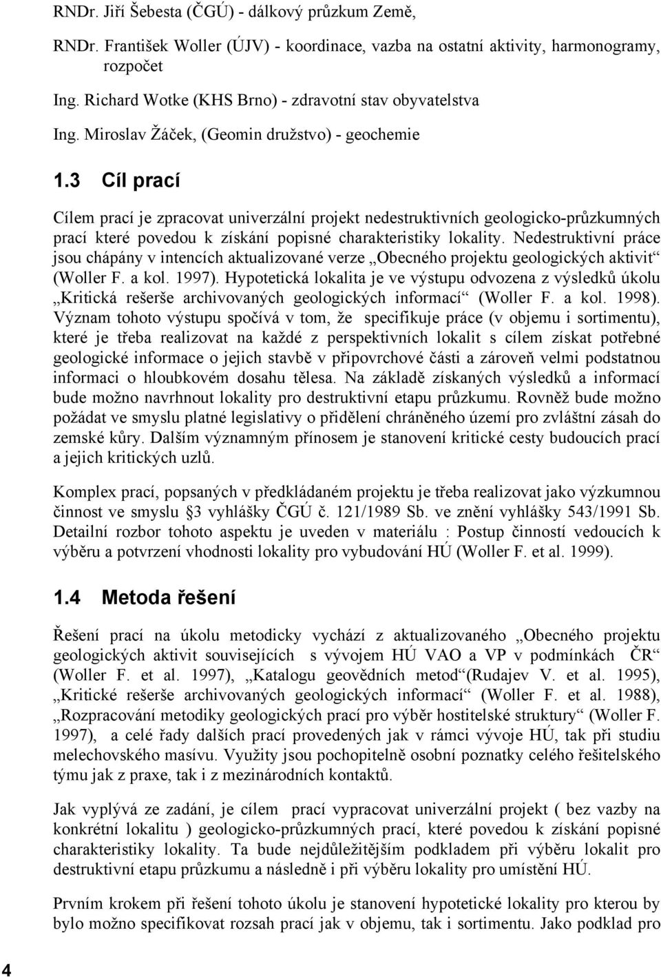 3 Cíl prací Cílem prací je zpracovat univerzální projekt nedestruktivních geologicko-průzkumných prací které povedou k získání popisné charakteristiky lokality.