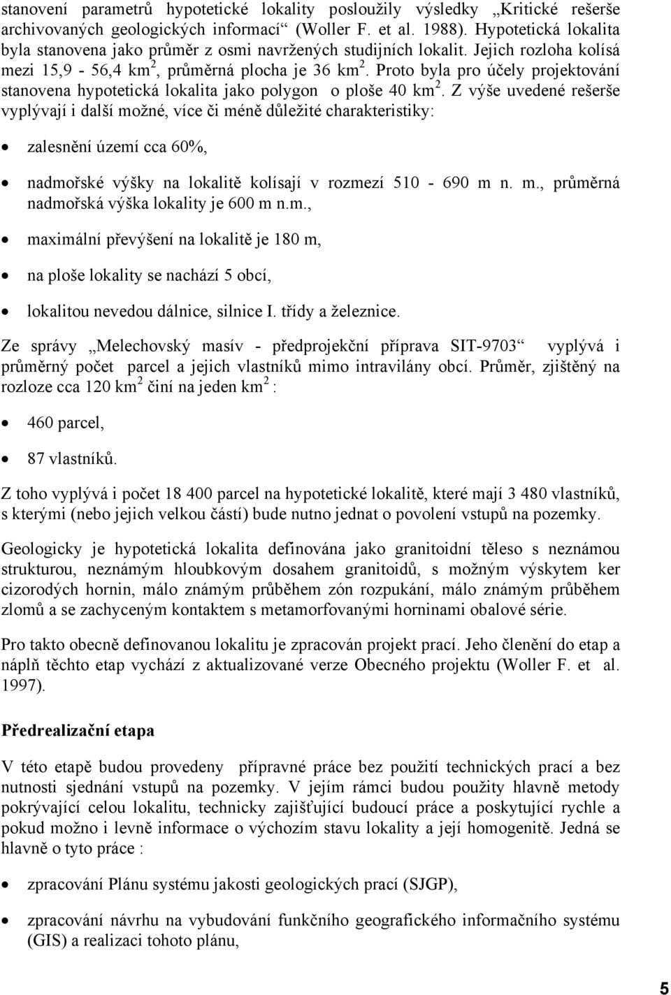 Proto byla pro účely projektování stanovena hypotetická lokalita jako polygon o ploše 40 km 2.
