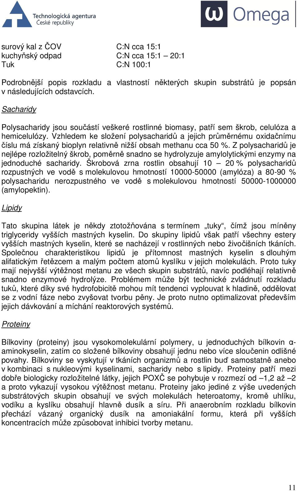 Vzhledem ke složení polysacharidů a jejich průměrnému oxidačnímu číslu má získaný bioplyn relativně nižší obsah methanu cca 50 %.