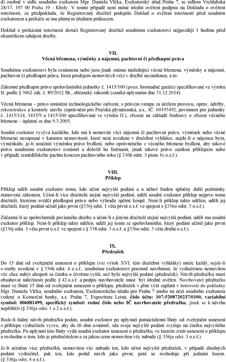 mu platným úředním průkazem. Doklad o prokázání totožnosti doručí Registrovaný dražitel soudnímu exekutorovi nejpozději 1 hodinu před okamžikem zahájení dražby. VII.