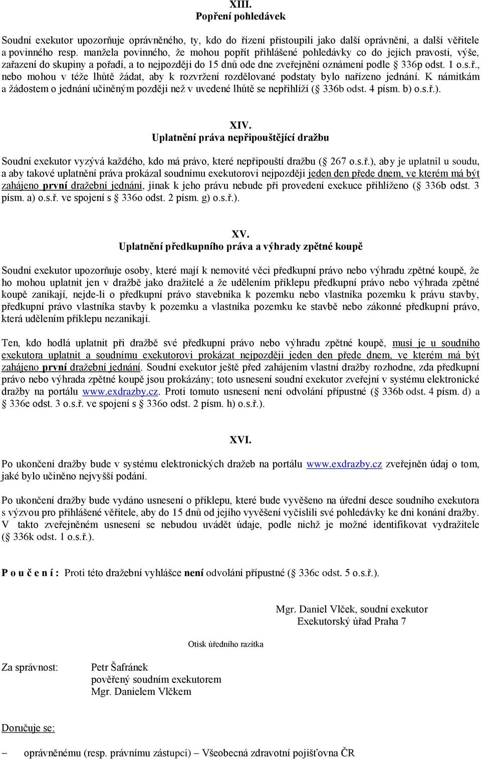 K námitkám a žádostem o jednání učiněným později než v uvedené lhůtě se nepřihlíží ( 336b odst. 4 písm. b) o.s.ř.). XIV.