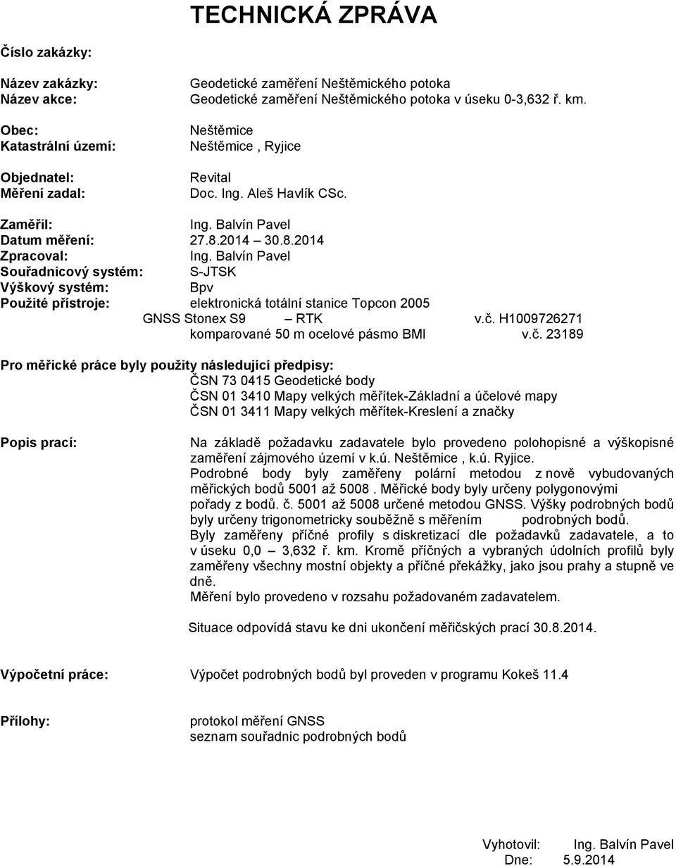 Balvín Pavel Souřadnicový systém: S-JTSK Výškový systém: Bpv Použité přístroje: elektronická totální stanice Topcon 2005 GNSS Stonex S9 RTK v.č.