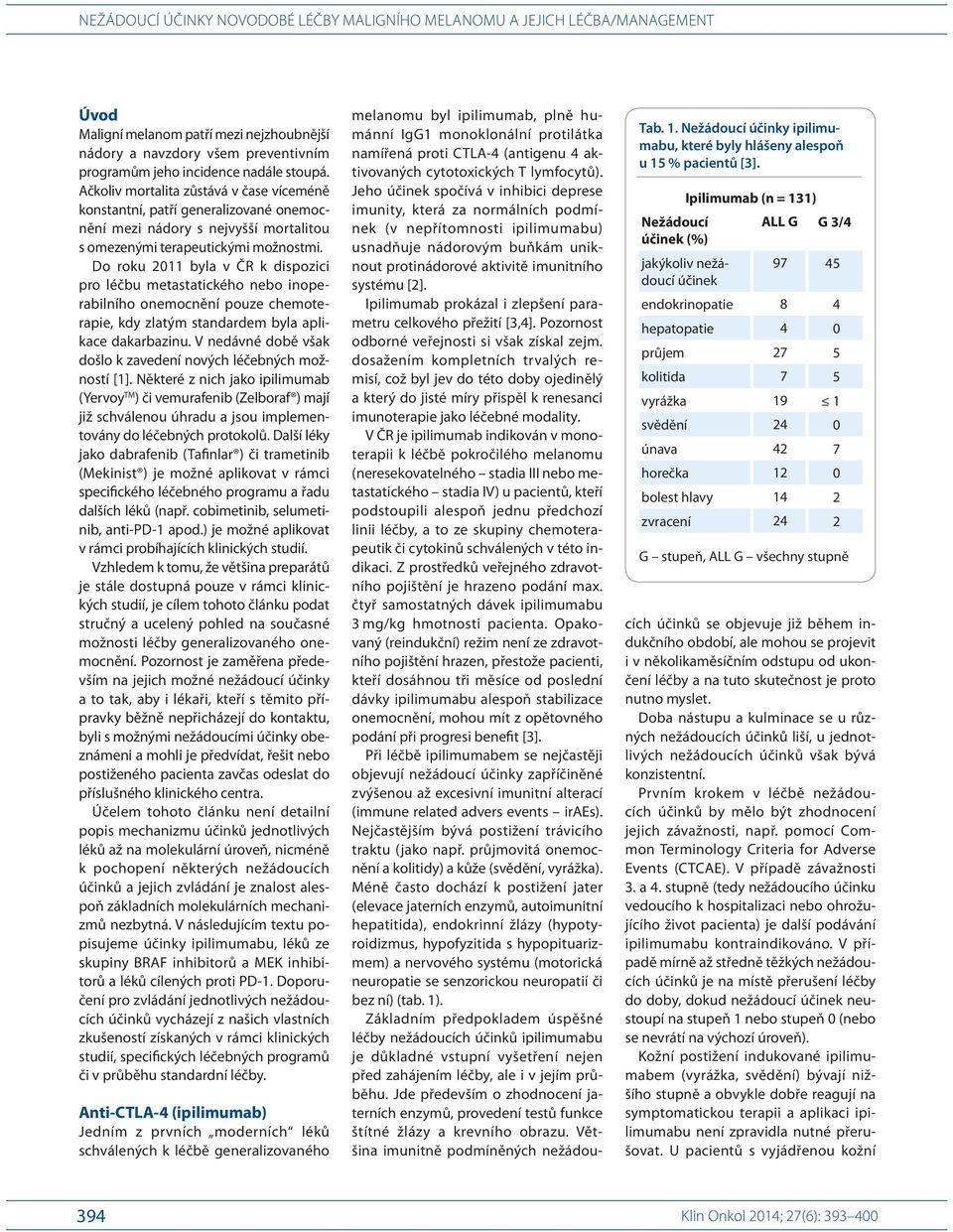 Do roku 2011 byla v ČR k dispozici pro léčbu metastatického nebo inoperabilního onemocnění pouze chemoterapie, kdy zlatým standardem byla aplikace dakarbazinu.