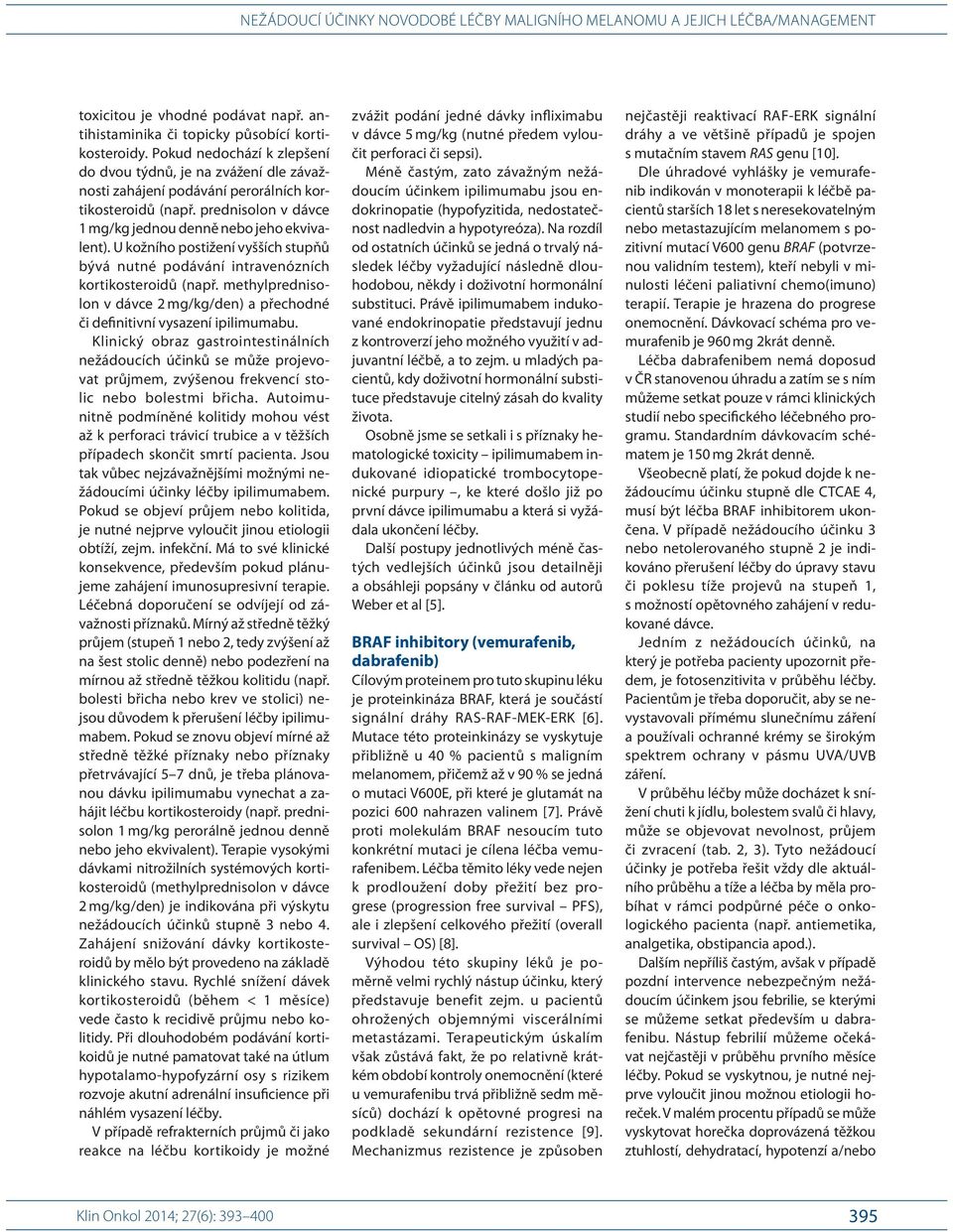 U kožního postižení vyšších stupňů bývá nutné podávání intravenózních kortikosteroidů (např. methylprednisolon v dávce 2 mg/ kg/ den) a přechodné či definitivní vysazení ipilimumabu.