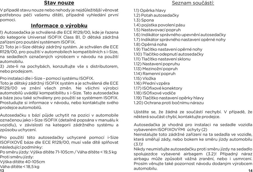 2) Toto je i-size dětský zádržný systém. Je schválen dle ECE R129/00, pro použití v automobilech kompatibilních s i-size, na sedadlech označených výrobcem v návodu na použití automobilu.