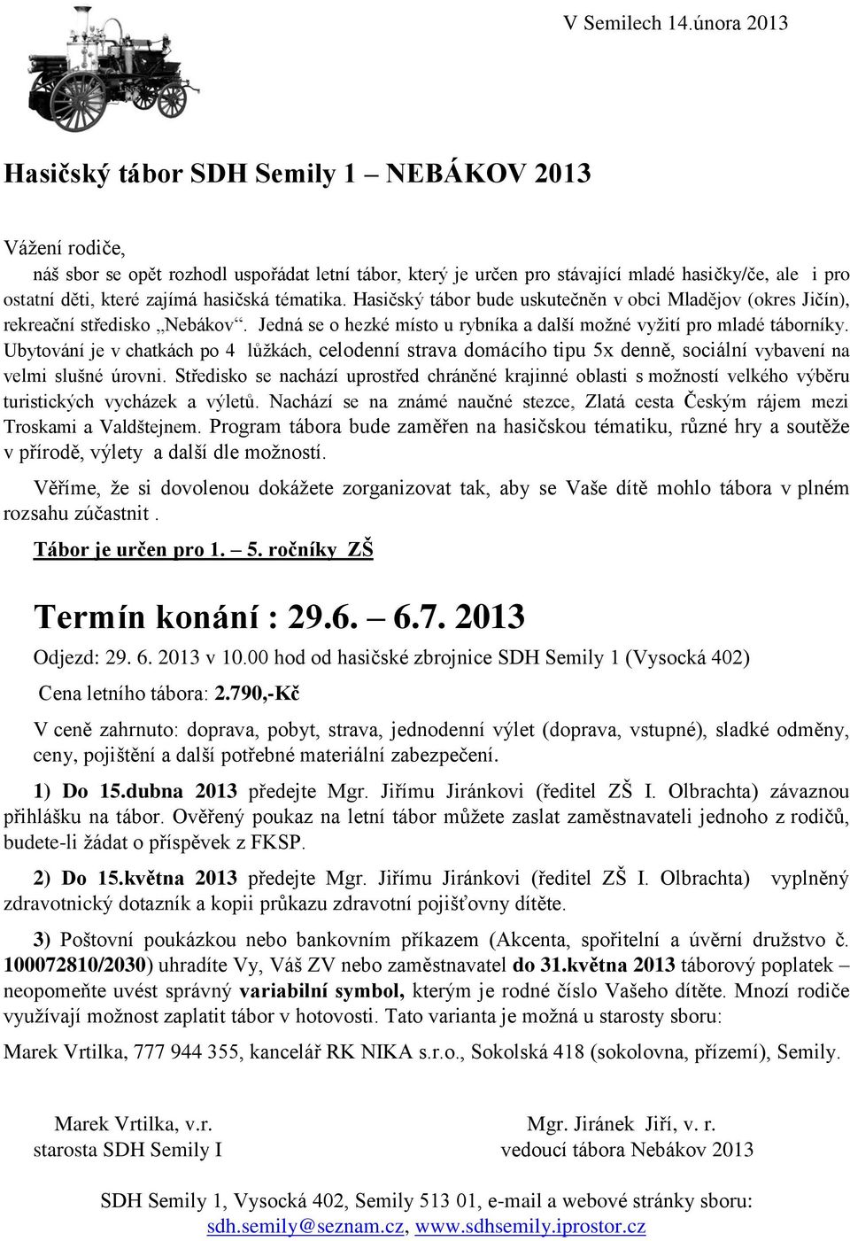 hasičská tématika. Hasičský tábor bude uskutečněn v obci Mladějov (okres Jičín), rekreační středisko Nebákov. Jedná se o hezké místo u rybníka a další možné vyžití pro mladé táborníky.