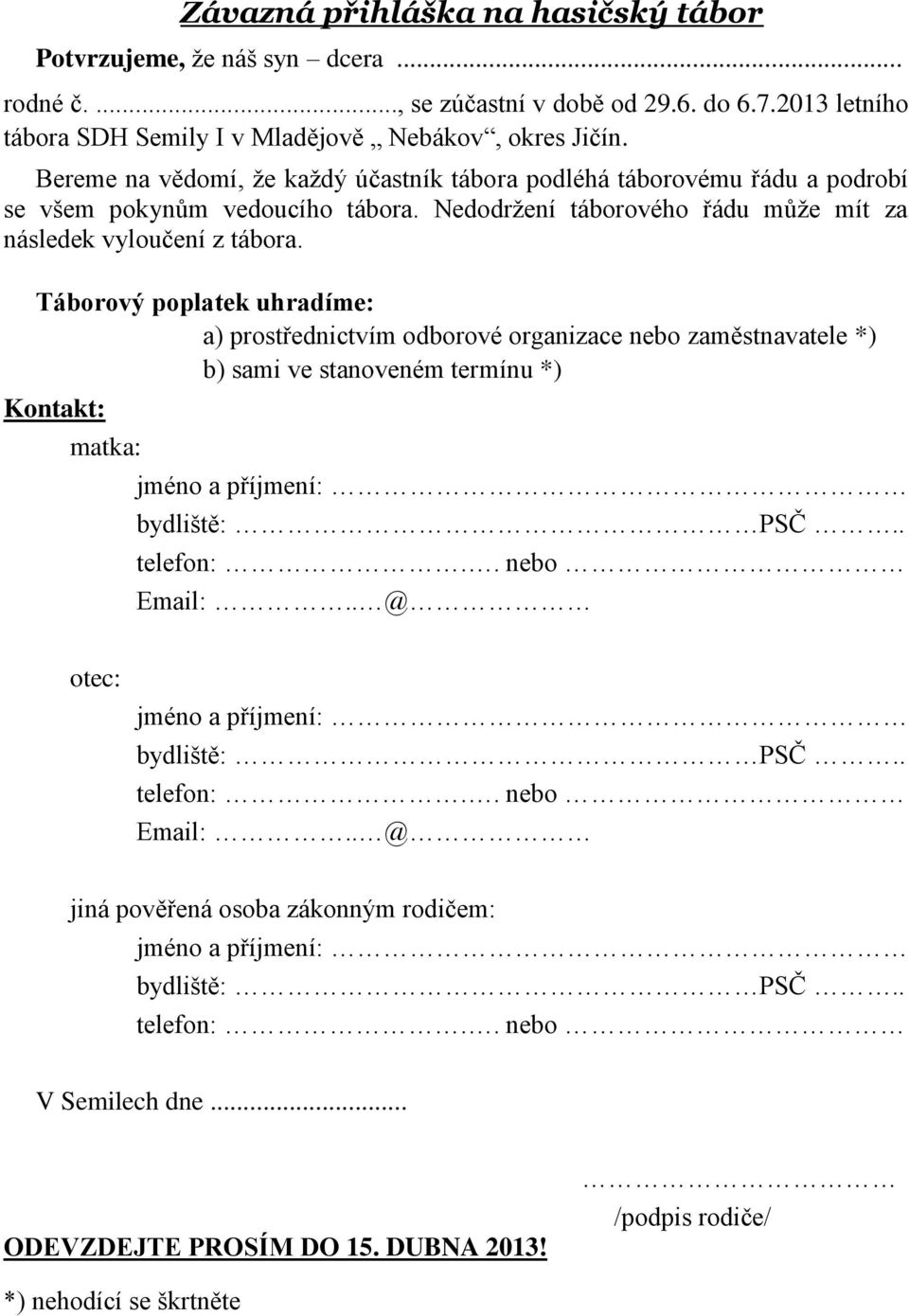 Táborový poplatek uhradíme: a) prostřednictvím odborové organizace nebo zaměstnavatele *) b) sami ve stanoveném termínu *) Kontakt: matka: jméno a příjmení: bydliště: PSČ.. telefon:.. nebo Email:.