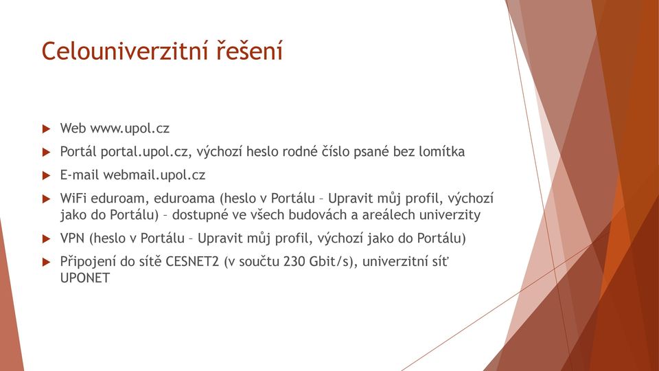 dostupné ve všech budovách a areálech univerzity VPN (heslo v Portálu Upravit můj profil, výchozí