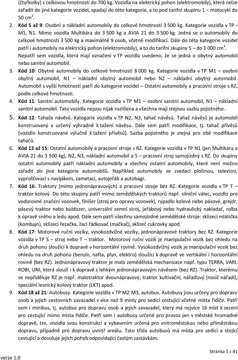 Kód 5 až 9: Osobní a nákladní automobily do celkové hmotnosti 3 500 kg. Kategorie vozidla v TP M1, N1. Mimo vozidla Multikára do 3 500 kg a AVIA 21 do 3 500 kg.