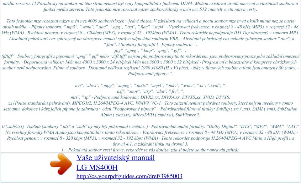 V závislosti na velikosti a poctu soubor mze trvat nkolik minut nez se nacte obsah média. Pípony souboru: ".mp3", ".wma", ".aac", ".ogg", ".asf", ".flac", ".