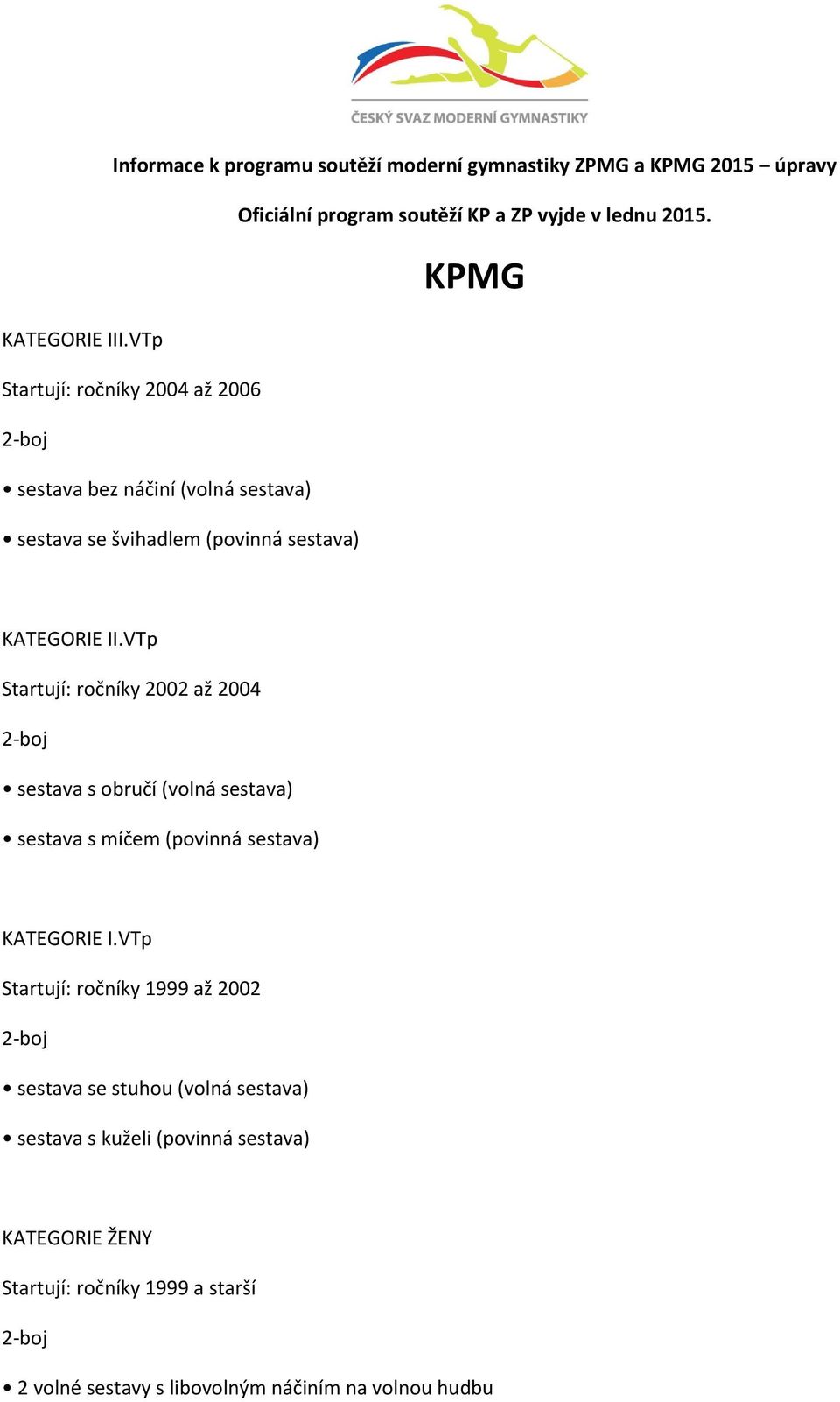 VTp Startují: ročníky 2002 až 2004 sestava s obručí (volná sestava) sestava s míčem (povinná sestava) KATEGORIE I.