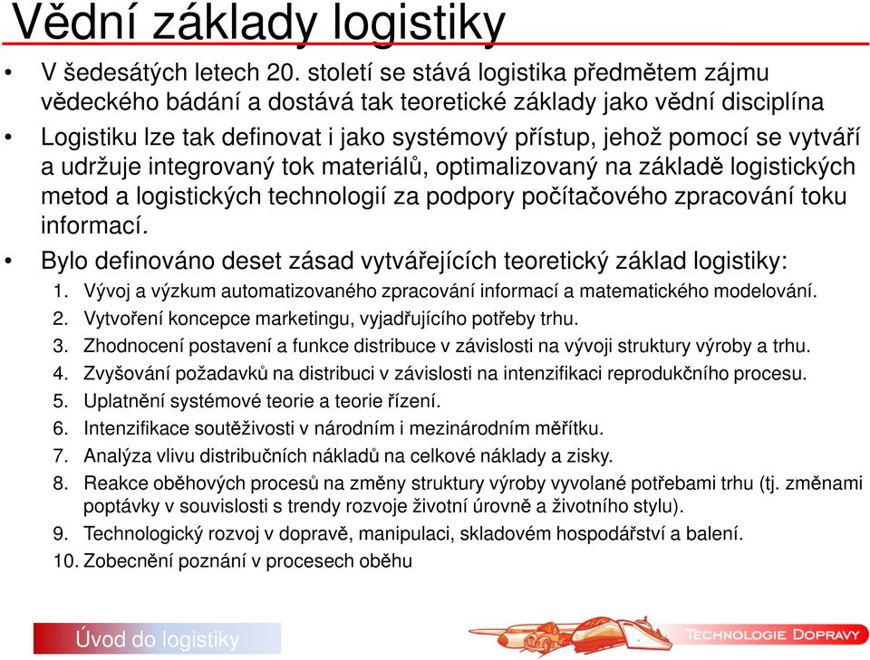 udržuje integrovaný tok materiálů, optimalizovaný na základě logistických metod a logistických technologií za podpory počítačového zpracování toku informací.