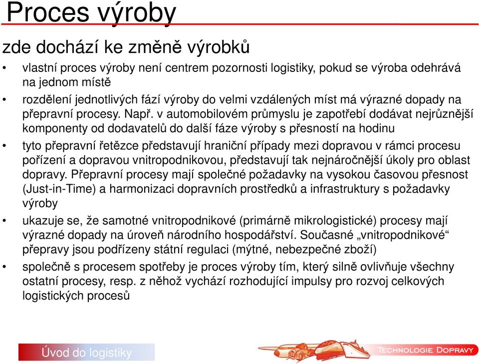 v automobilovém průmyslu je zapotřebí dodávat nejrůznější komponenty od dodavatelů do další fáze výroby s přesností na hodinu tyto přepravní řetězce představují hraniční případy mezi dopravou v rámci