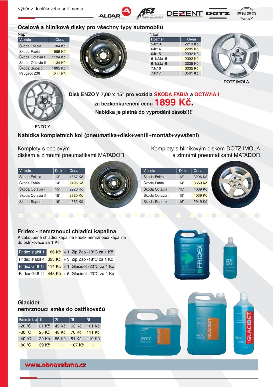 Škoda Superb 1605 Kč 7Jx16 3035 Kč Peugeot 206 1211 Kč 7Jx17 3561 Kč 16" DOZ IMOLA Disk ENZO Y 7,00 x 15" pro vozidla ŠKODA FABIA a OCAIA I za bezkonkurenční cenu 1899 Kč.